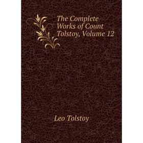

Книга The Complete Works of Count Tolstoy, Volume 12