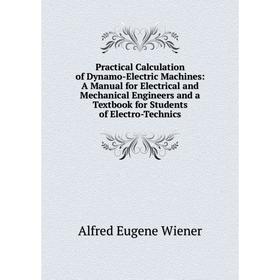 

Книга Practical Calculation of Dynamo-Electric Machines: A Manual for Electrical and Mechanical Engineers and a Textbook for Students of Electro-Techn