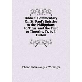 

Книга Biblical Commentary On St. Paul's Epistles to the Philippians, to Titus, and the First to Timothy. Tr. by J. Fulton