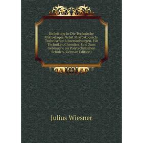 

Книга Einleitung in Die Technische Mikroskopie Nebst Mikroskopisch-Technischen Untersuchungen. Für Techniker, Chemiker, Und Zum Gebrauche an Polytechn