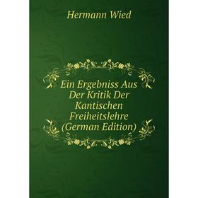 

Книга Ein Ergebniss Aus Der Kritik Der Kantischen Freiheitslehre (German Edition)