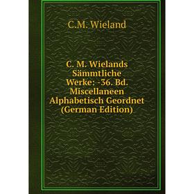 

Книга C. M. Wielands Sämmtliche Werke: -36. Bd. Miscellaneen Alphabetisch Geordnet (German Edition)
