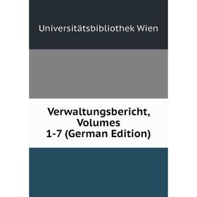 

Книга Verwaltungsbericht, Volumes 1-7 (German Edition)