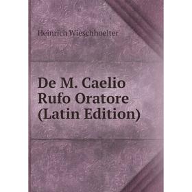 

Книга De M. Caelio Rufo Oratore (Latin Edition)