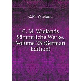 

Книга C. M. Wielands Sämmtliche Werke, Volume 23 (German Edition)