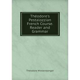 

Книга Théodore's Pestalozzian French Course. Reader and Grammar