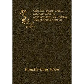 

Книга Officieller Führer Durch Das Jahr 1883 Im Künstlerhause: 16 Februar 1884