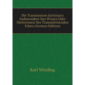 

Книга Die Transmission Justinian's Insbesondere Das Wissen Oder Nichtwissen Des Transmittirenden Erben (German Edition)