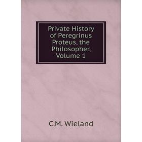 

Книга Private History of Peregrinus Proteus, the Philosopher, Volume 1
