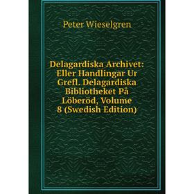

Книга Delagardiska Archivet: Eller Handlingar Ur Grefl. Delagardiska Bibliotheket På Löberöd, Volume 8 (Swedish Edition)