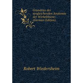 

Книга Grundriss der vergleichenden Anatomie der Wirbelthiere; (German Edition)