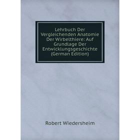 

Книга Lehrbuch Der Vergleichenden Anatomie Der Wirbelthiere: Auf Grundlage Der Entwicklungsgeschichte