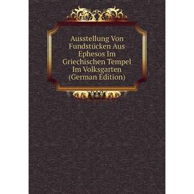 

Книга Ausstellung Von Fundstücken Aus Ephesos Im Griechischen Tempel Im Volksgarten (German Edition)