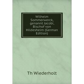 

Книга Wilhelm Sommerwerck, genannt Jacobi, Bischof von Hildesheim (German Edition)