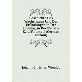 

Книга Geschichte Des Wachsthums Und Der Erfindungen in Der Chemie, in Der Neuern Zeit, Volume 1 (German Edition)