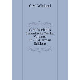 

Книга C. M. Wielands Sämmtliche Werke, Volumes 13-15 (German Edition)