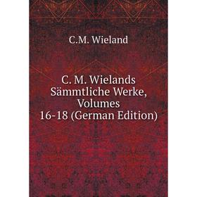 

Книга C. M. Wielands Sämmtliche Werke, Volumes 16-18 (German Edition)