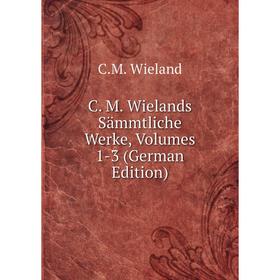 

Книга C. M. Wielands Sämmtliche Werke, Volumes 1-3 (German Edition)