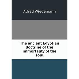 

Книга The ancient Egyptian doctrine of the immortality of the soul
