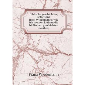 

Книга Biblische geschichten; selections from Wiedemanns Wie ich meinen kleinen die biblischen geschichten erzähle