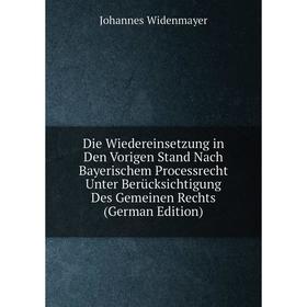 

Книга Die Wiedereinsetzung in Den Vorigen Stand Nach Bayerischem Processrecht Unter Berücksichtigung Des Gemeinen Rechts (German Edition)