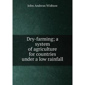 

Книга Dry-farming; a system of agriculture for countries under a low rainfall