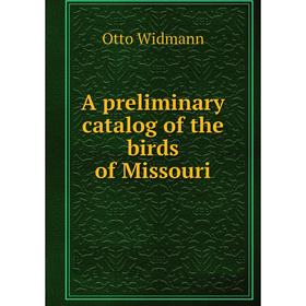 

Книга A preliminary catalog of the birds of Missouri