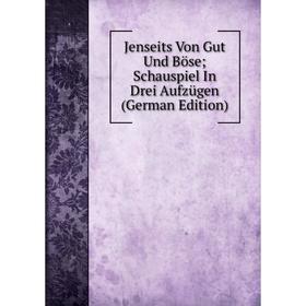 

Книга Jenseits Von Gut Und Böse; Schauspiel In Drei Aufzügen