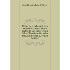 

Книга Ueber Den Gebrauch Des Adjectivischen Attributs an Stelle Des Subjectiven Oder Objectiven Genetivs Im Lateinischen (German Edition)