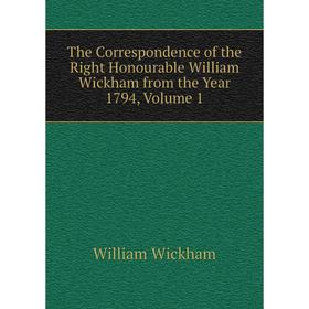 

Книга The Correspondence of the Right Honourable William Wickham from the Year 1794, Volume 1
