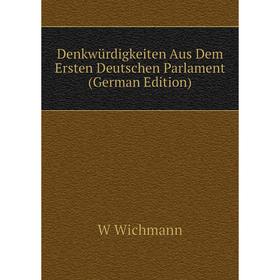 

Книга Denkwürdigkeiten Aus Dem Ersten Deutschen Parlament (German Edition)