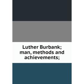 

Книга Luther Burbank; man, methods and achievements