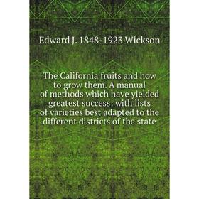 

Книга The California fruits and how to grow them. A manual of methods which have yielded greatest success: with lists of varieties best adapted to the