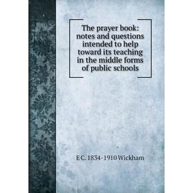 

Книга The prayer book: notes and questions intended to help toward its teaching in the middle forms of public schools