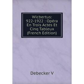 

Книга Wicbertus: 922-1922: Opéra En Trois Actes Et Cinq Tableux (French Edition)