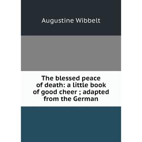 

Книга The blessed peace of death: a little book of good cheer; adapted from the German
