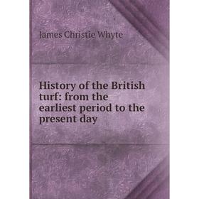 

Книга History of the British turf: from the earliest period to the present day