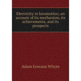 

Книга Electricity in locomotion; an account of its mechanism, its achievements, and its prospects