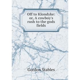 

Книга Off to Klondyke: or A cowboy's rush to the gods fields