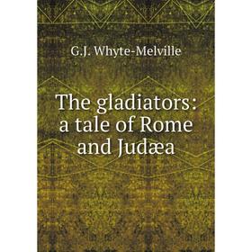 

Книга The gladiators: a tale of Rome and Judæa