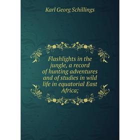 

Книга Flashlights in the jungle, a record of hunting adventures and of studies in wild life in equatorial East Africa