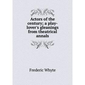 

Книга Actors of the century; a play-lover's gleanings from theatrical annals