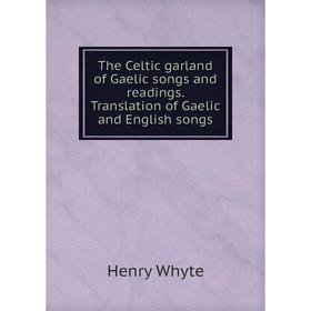 

Книга The Celtic garland of Gaelic songs and readings. Translation of Gaelic and English songs