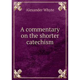

Книга A commentary on the shorter catechism