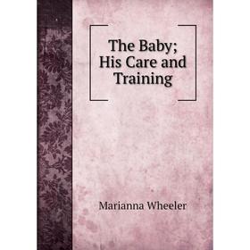 

Книга The Baby; His Care and Training