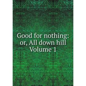 

Книга Good for nothing: or, All down hill Volume 1