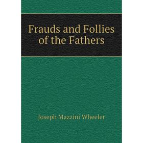 

Книга Frauds and Follies of the Fathers