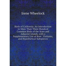 

Книга Birds of California: An Introduction to More Than Three Hundred Common Birds of the State and Adjacent Islands, with a Supplementary List of Rar