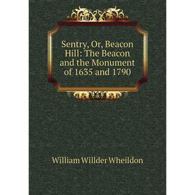 

Книга Sentry, Or, Beacon Hill: The Beacon and the Monument of 1635 and 1790