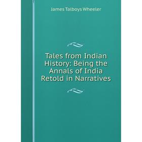 

Книга Tales from Indian History: Being the Annals of India Retold in Narratives